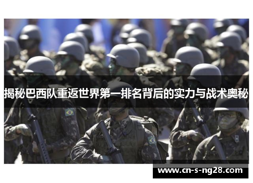 揭秘巴西队重返世界第一排名背后的实力与战术奥秘