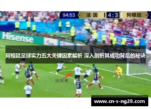 阿根廷足球实力五大关键因素解析 深入剖析其成功背后的秘诀