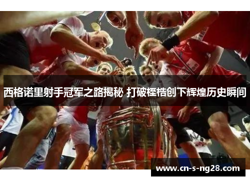 西格诺里射手冠军之路揭秘 打破桎梏创下辉煌历史瞬间 西格诺里射手冠军之路揭秘 打破桎梏创下辉煌历史瞬间
