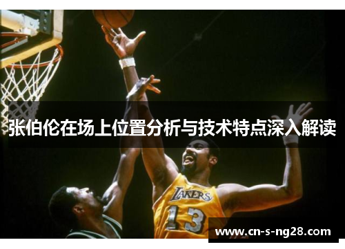 张伯伦在场上位置分析与技术特点深入解读 张伯伦在场上位置分析与技术特点深入解读