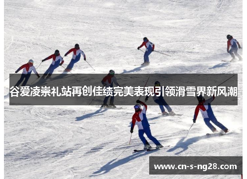 谷爱凌崇礼站再创佳绩完美表现引领滑雪界新风潮 谷爱凌崇礼站再创佳绩完美表现引领滑雪界新风潮