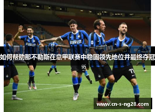 如何帮助那不勒斯在意甲联赛中稳固领先地位并最终夺冠
