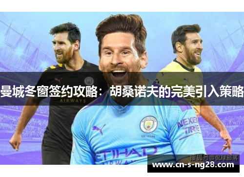 曼城冬窗签约攻略：胡桑诺夫的完美引入策略
