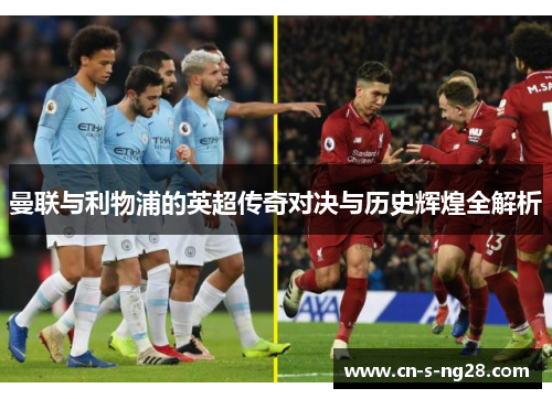 曼联与利物浦的英超传奇对决与历史辉煌全解析 曼联与利物浦的英超传奇对决与历史辉煌全解析