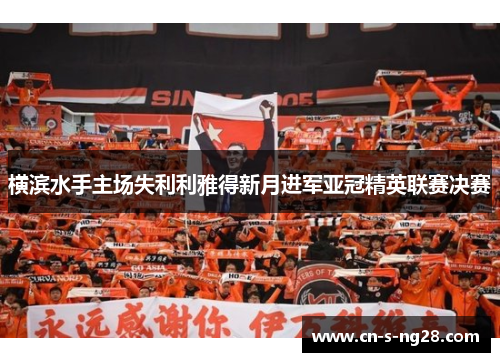 横滨水手主场失利利雅得新月进军亚冠精英联赛决赛 横滨水手主场失利利雅得新月进军亚冠精英联赛决赛