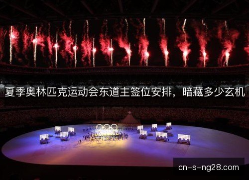 夏季奥林匹克运动会东道主签位安排,暗藏多少玄机 夏季奥林匹克运动会东道主签位安排,暗藏多少玄机